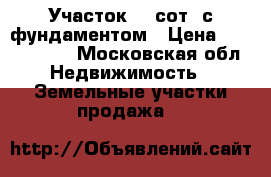 Участок 10 сот. с фундаментом › Цена ­ 1 250 000 - Московская обл. Недвижимость » Земельные участки продажа   